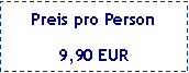 Textfeld: Preis pro Person9,90 EUR